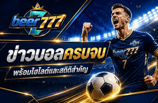 ข่าวบอลครบจบ พร้อมไฮไลต์และสถิติสำคัญ banner beer777
